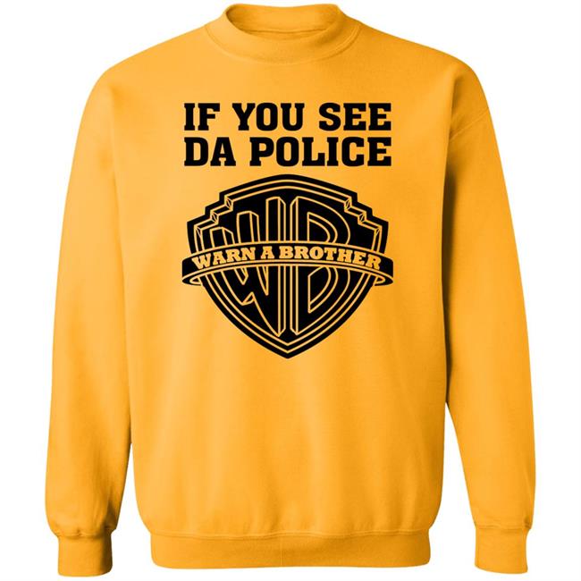 If You See Da Police Shirt Hoodie Sweatshirt If You See Da Police Shirt Hoodie Sweatshirt