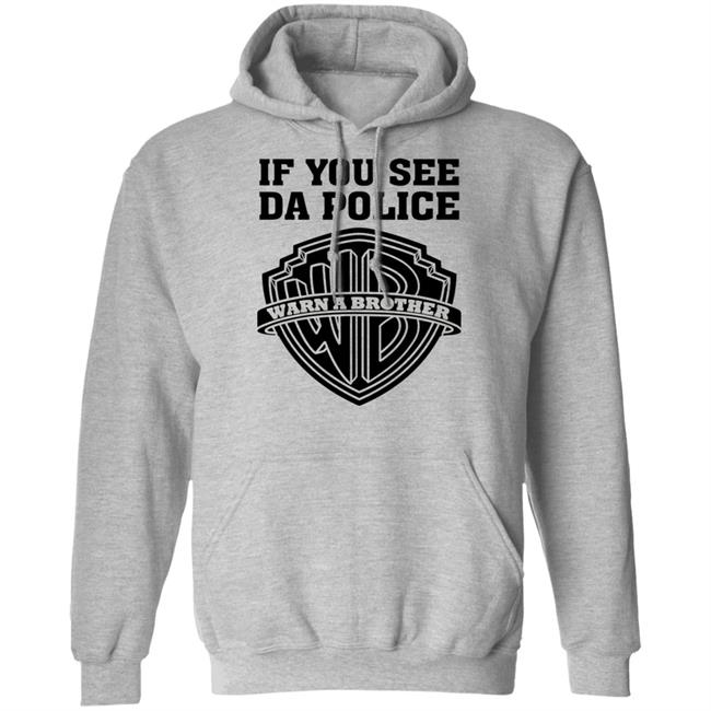 If You See Da Police Shirt Hoodie Sweatshirt If You See Da Police Shirt Hoodie Sweatshirt