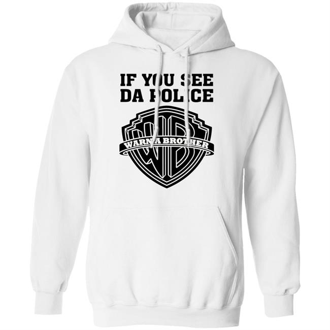 If You See Da Police Shirt Hoodie Sweatshirt If You See Da Police Shirt Hoodie Sweatshirt
