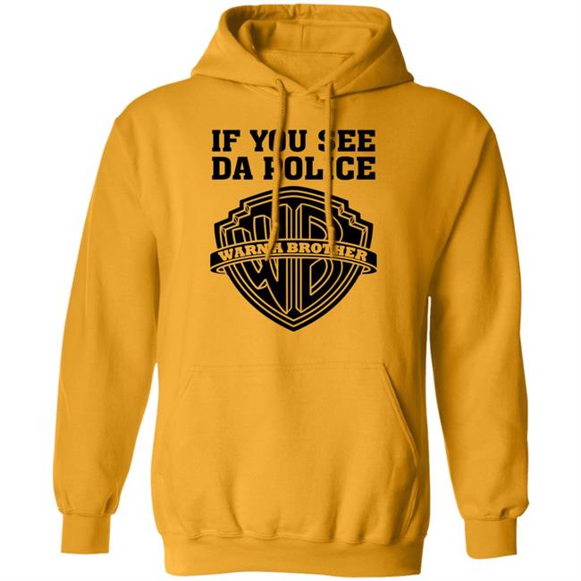 If You See Da Police Shirt Hoodie Sweatshirt If You See Da Police Shirt Hoodie Sweatshirt
