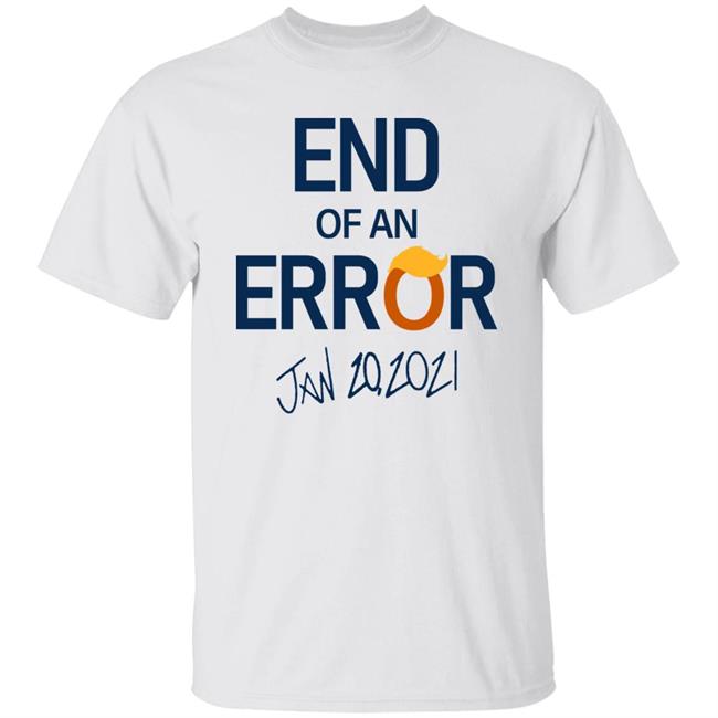End Of An Error T Shirt Hoodie Sweatshirt