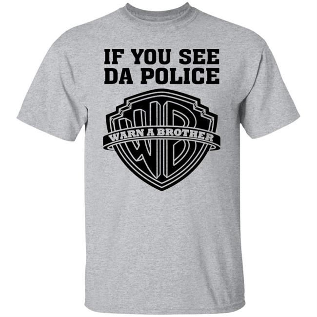 If You See Da Police Shirt Hoodie Sweatshirt If You See Da Police Shirt Hoodie Sweatshirt