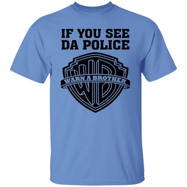 If You See Da Police Shirt Hoodie Sweatshirt If You See Da Police Shirt Hoodie Sweatshirt