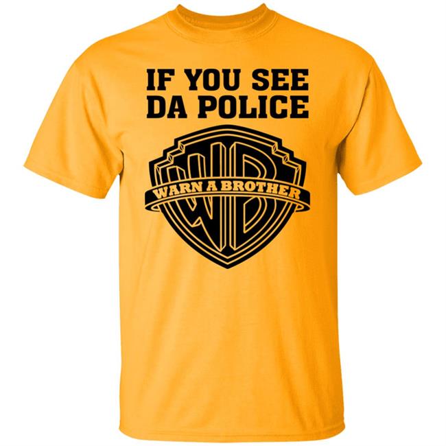 If You See Da Police Shirt Hoodie Sweatshirt If You See Da Police Shirt Hoodie Sweatshirt