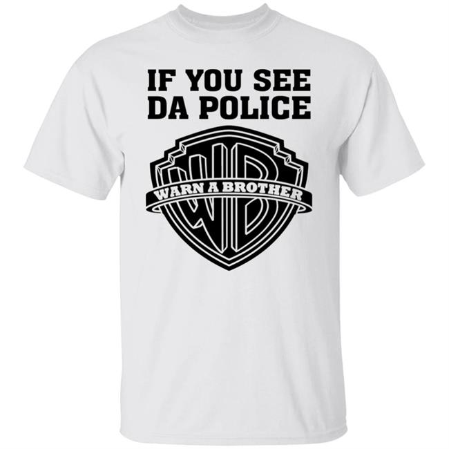 If You See Da Police Shirt Hoodie Sweatshirt