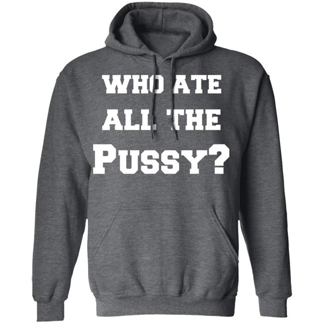 Who Ate All The Pussy T Shirt Hoodie Sweatshirt Who Ate All The Pussy T Shirt Hoodie Sweatshirt