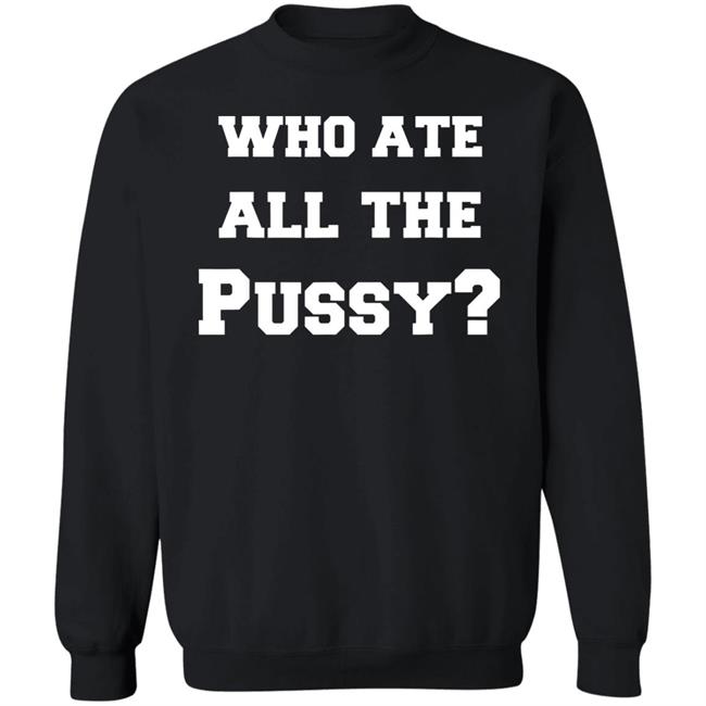 Who Ate All The Pussy T Shirt Hoodie Sweatshirt Who Ate All The Pussy T Shirt Hoodie Sweatshirt
