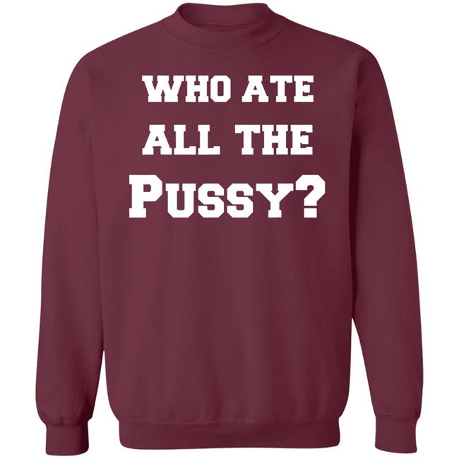 Who Ate All The Pussy T Shirt Hoodie Sweatshirt Who Ate All The Pussy T Shirt Hoodie Sweatshirt