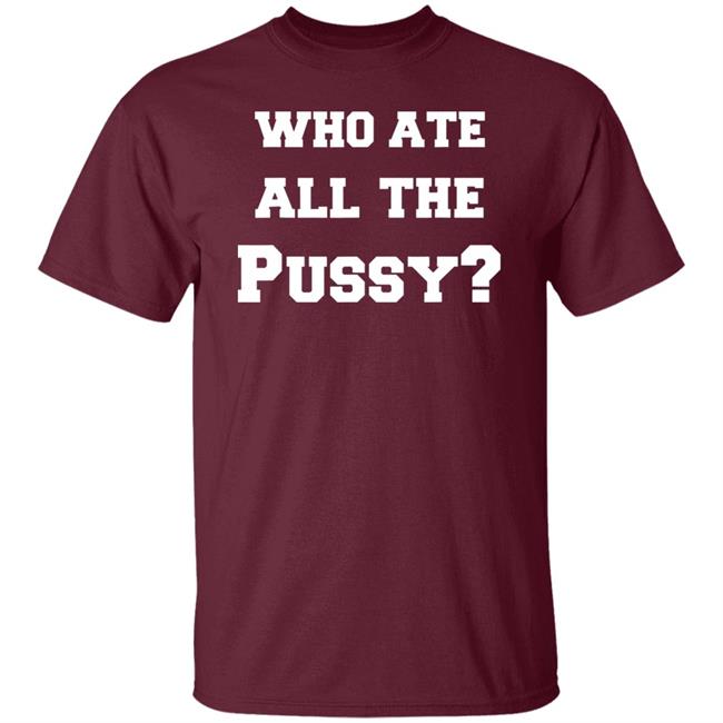Who Ate All The Pussy T Shirt Hoodie Sweatshirt Who Ate All The Pussy T Shirt Hoodie Sweatshirt