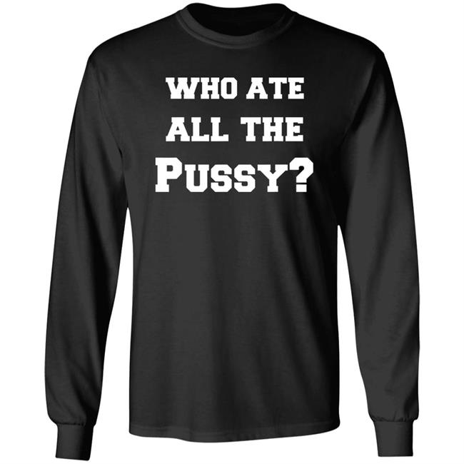 Who Ate All The Pussy T Shirt Hoodie Sweatshirt Who Ate All The Pussy T Shirt Hoodie Sweatshirt