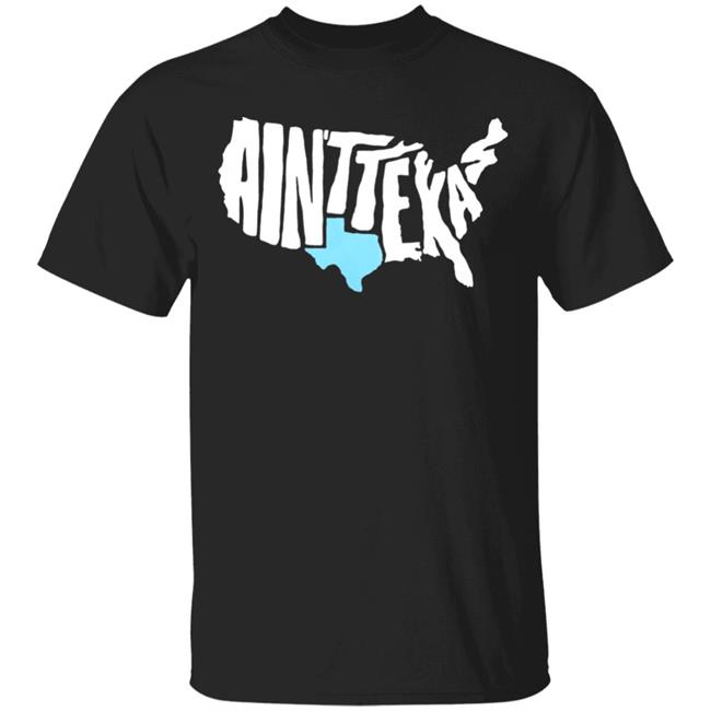 Ain't Texas T Shirt Hoodie Sweatshirt