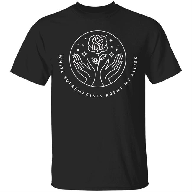 White Supremacists Aren't My Allies T Shirt Hoodie Sweatshirt