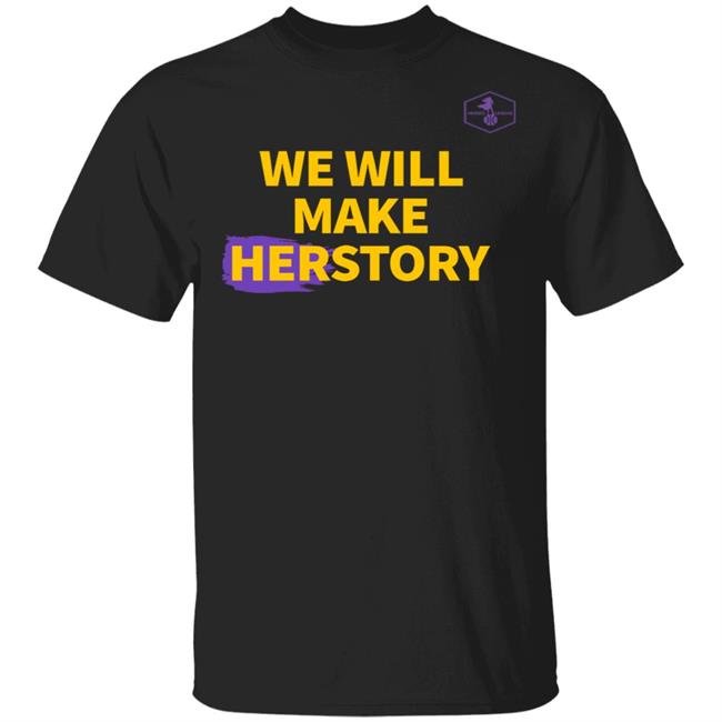 We Will Make Herstory T Shirt Hoodie Sweatshirt