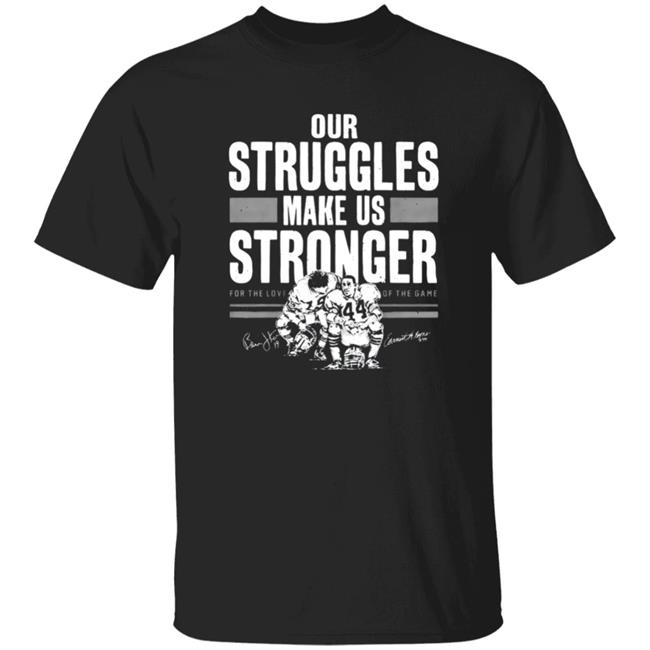 Our Struggles Makes Us Stronger T Shirt Hoodie Sweatshirt