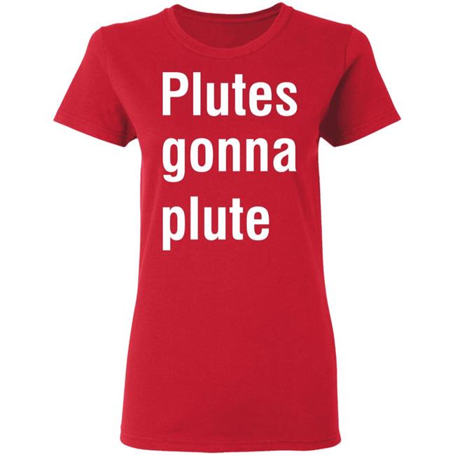 Plutes Gonna Plute T Shirt Hoodie Sweatshirt Plutes Gonna Plute T Shirt Hoodie Sweatshirt