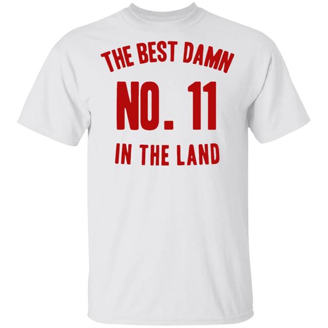 The Best Damn No. 11 In The Land Shirt Hoodie Sweatshirt