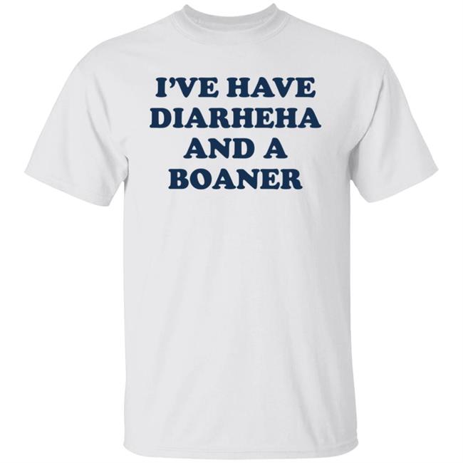 I've Have Diarheha And A Boaner Shirt Jonathan