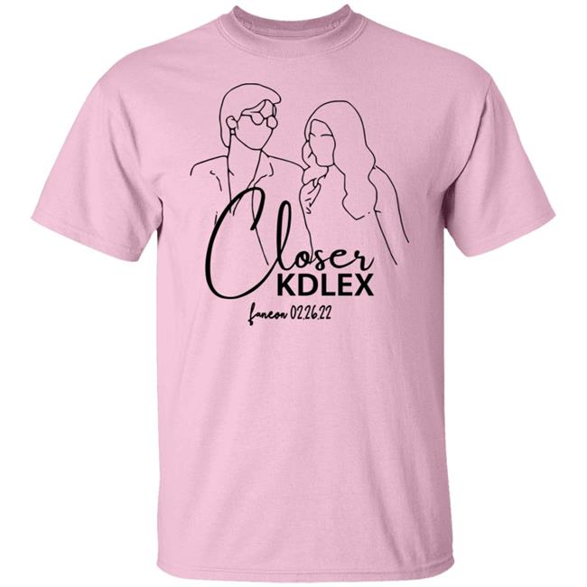 Closer Kdlex Shirt Kdlex Merch Closer Kdlex Shirt Kdlex Merch