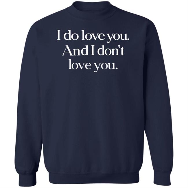 I Do Love You And I Don't Love You Sweatshirt David Ehrlich