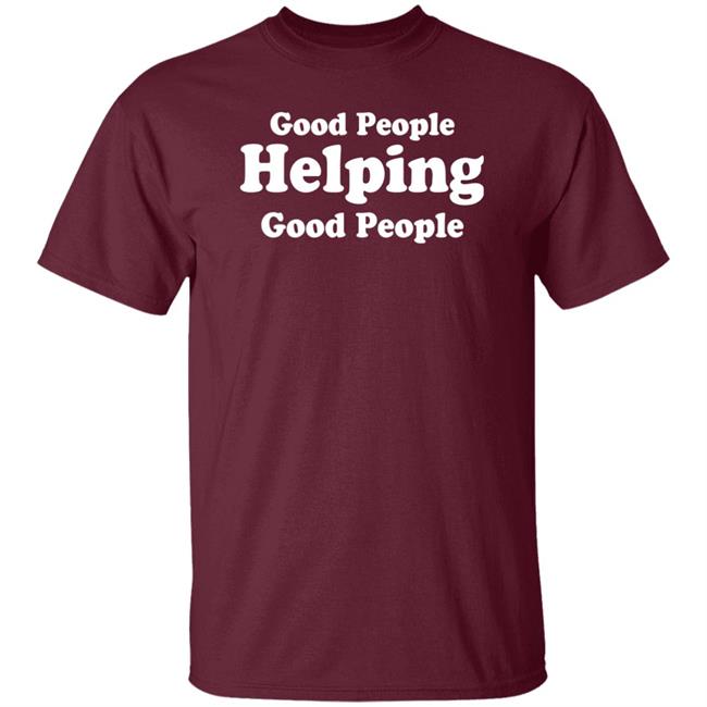 Good People Helping Good People Shirt Thirdy And Bea Good People Helping Good People Shirt Thirdy And Bea