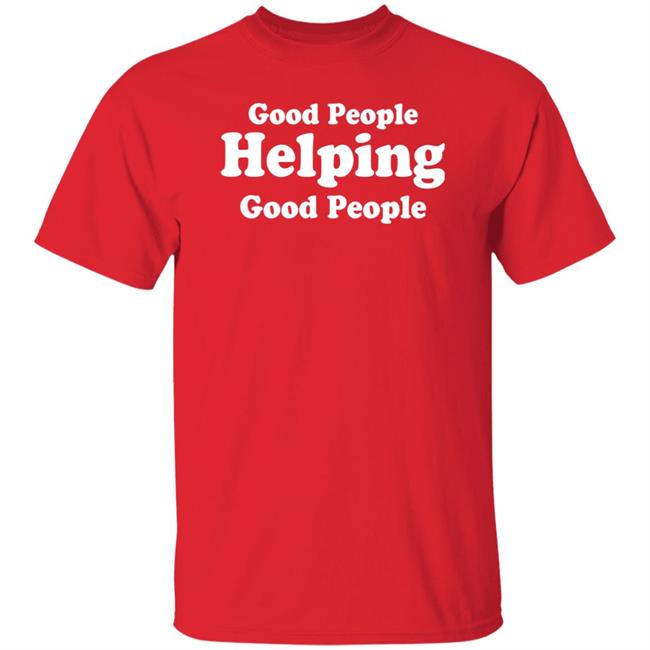 Good People Helping Good People Shirt Thirdy And Bea Good People Helping Good People Shirt Thirdy And Bea