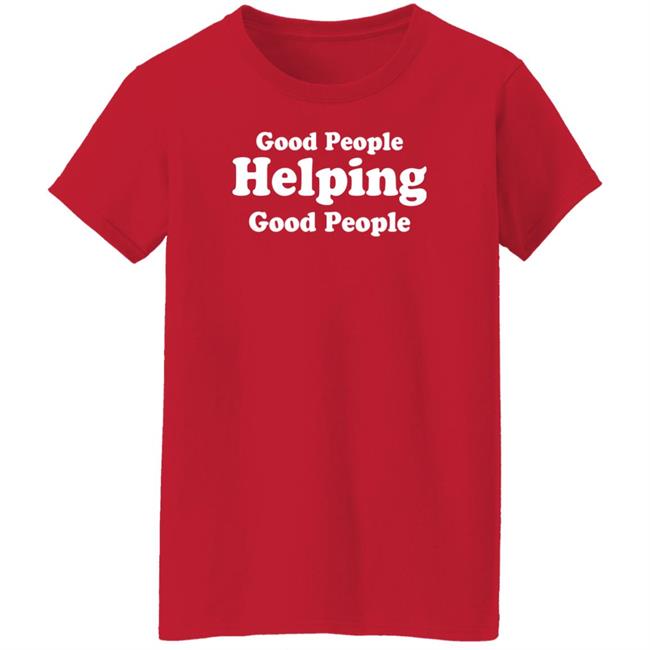 Good People Helping Good People Shirt Thirdy And Bea Good People Helping Good People Shirt Thirdy And Bea
