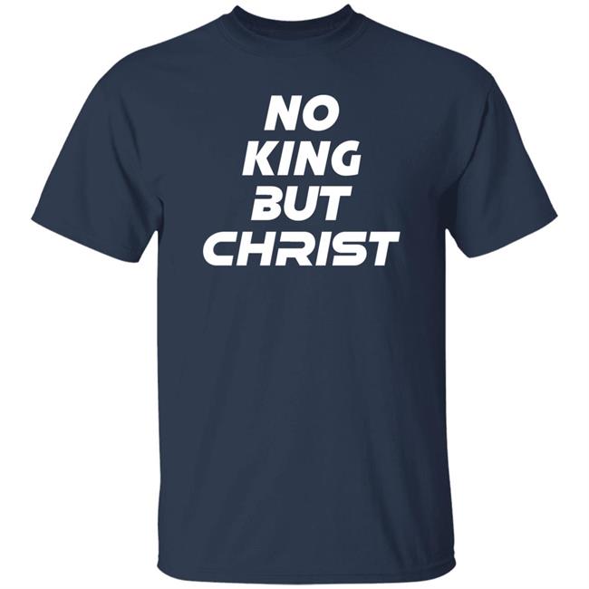 No King But Christ Shirt John Cooper No King But Christ Shirt John Cooper