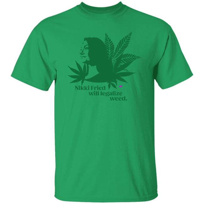 Nikki Fried Will Legalize Weed Shirt Nikkifried Goodstockcompany Store Nikki Fried Shirt