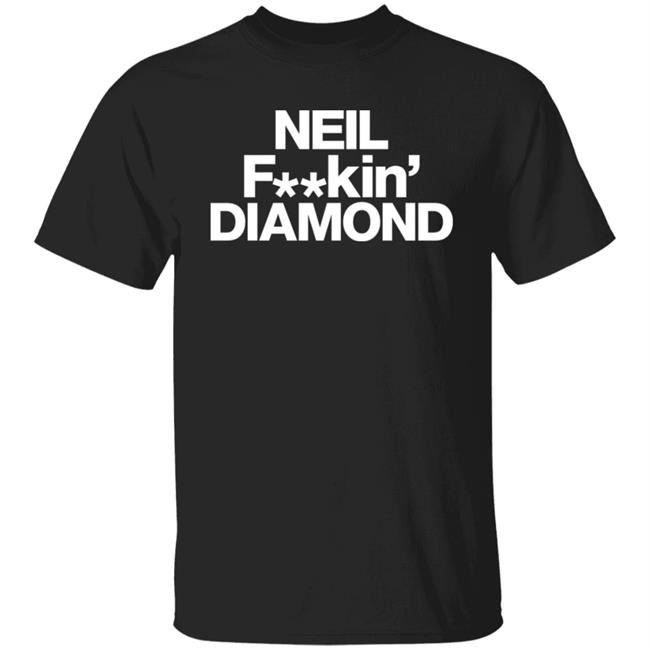 Neil Fuckin' Diamond Shirt Hoodie Sweatshirt