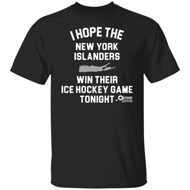 Offside Tavern I Hope The New York Islanders Win Their Ice Hockey Game Tonight Shirt Hoodie Sweatshirt
