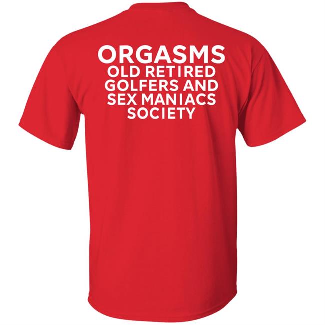 Orgasms Old Retired Golfers And Sex Maniacs Society Shirt