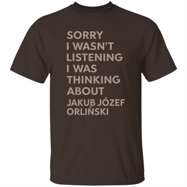 Sorry I Wasn't Listening I Was Thinking About Jakub Jozef Orlinski Shirt Vivienne Monk