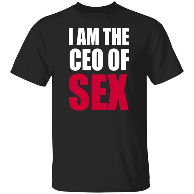 I Am The Ceo Of Sex Shirt Hoodie Sweatshirt