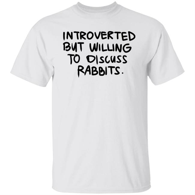 Introverted But Willing To Discuss Rabbits Shirt Hoodie Sweatshirt
