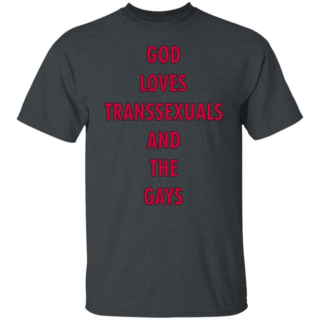God Loves Transsexuals And The Gays Shirt