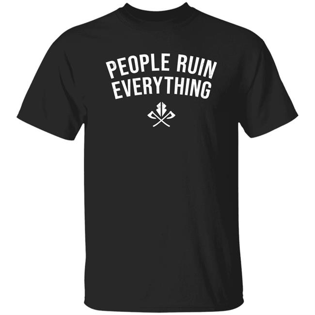 People Ruin Everything Shirt Razor Storm Merch S395 People Ruin Everything T-Shirt