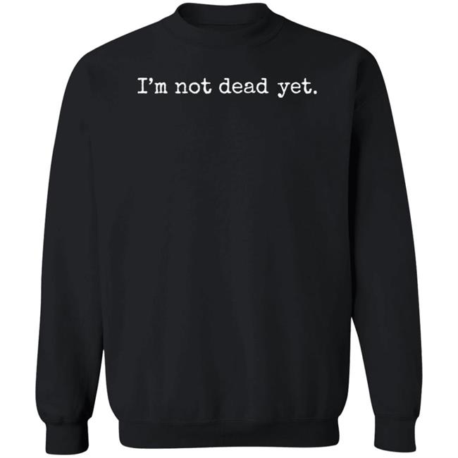 I'm Not Dead Yet Shirt JSWilliams1962 I'm Not Dead Yet Shirt JSWilliams1962