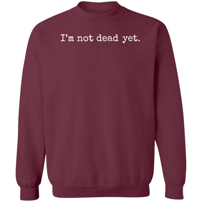 I'm Not Dead Yet Shirt JSWilliams1962 I'm Not Dead Yet Shirt JSWilliams1962