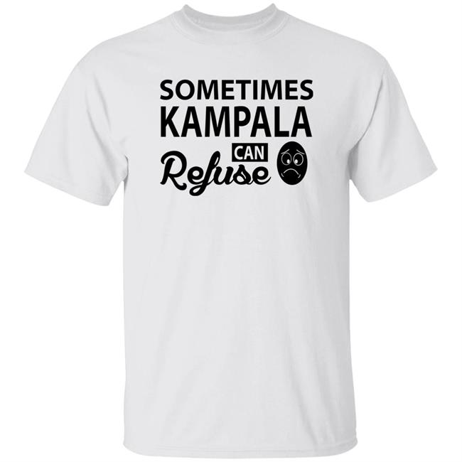 Sometimes Kampala Can Refuse Shirt Lucky Mbabazi