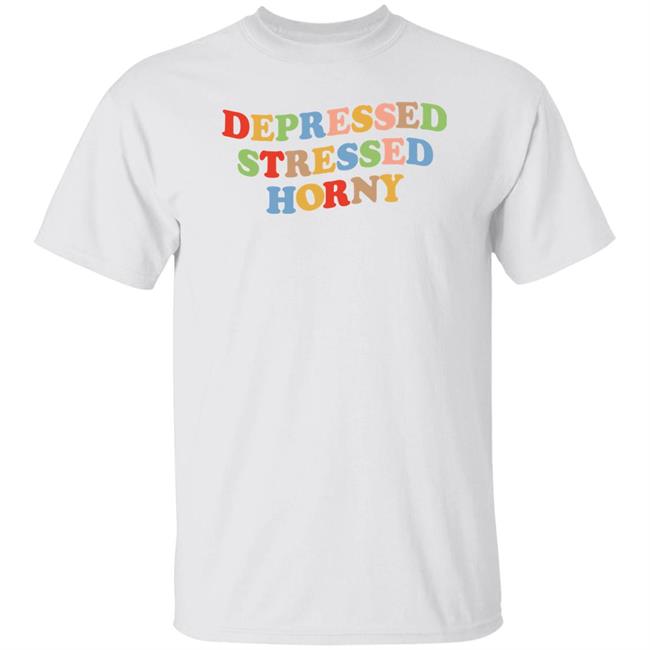 Depressed Stressed Horny Shirt Devbirbozayi