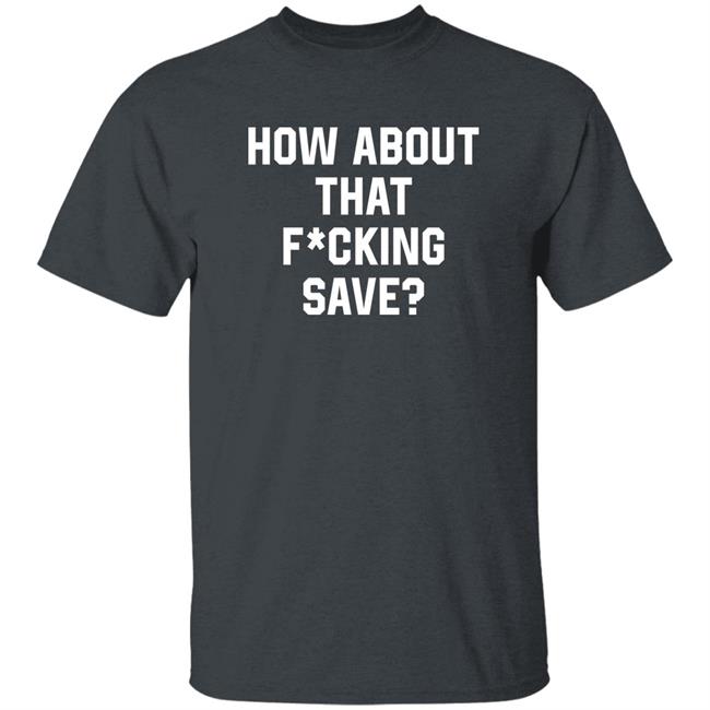 How About That Fucking Save Shirt Tristan Jarry