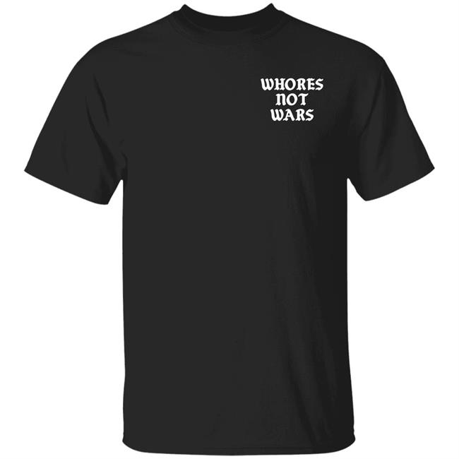 Assholes Live Forever Merch Whores Not Wars Shirt Hoodie Sweatshirt