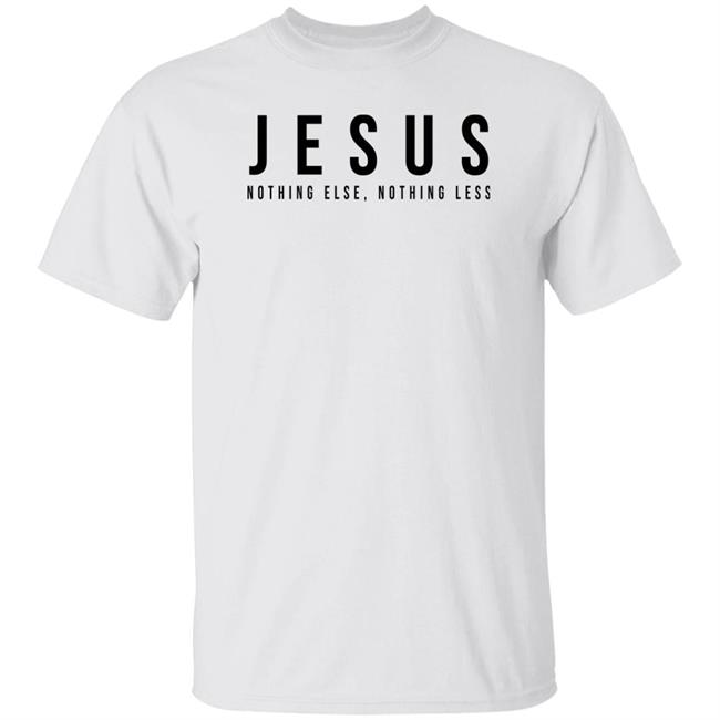 Jesus Nothing Else Nothing Less Shirt Dami Maverick
