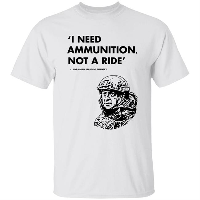 I Need Ammunition Not A Ride Shirt Stand With Ukraine Shirt Hoodie Sweatshirt