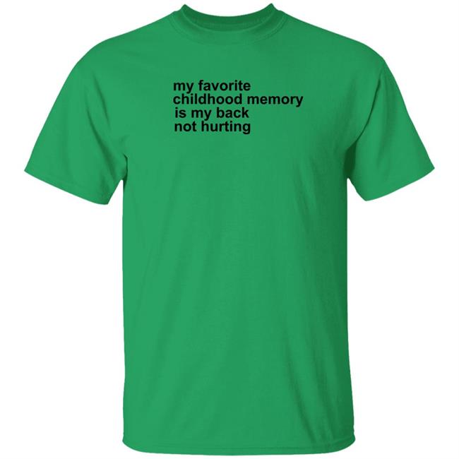 My Favorite Childhood Memory Is My Back Not Hurting Shirt Hoodie Sweatshirt