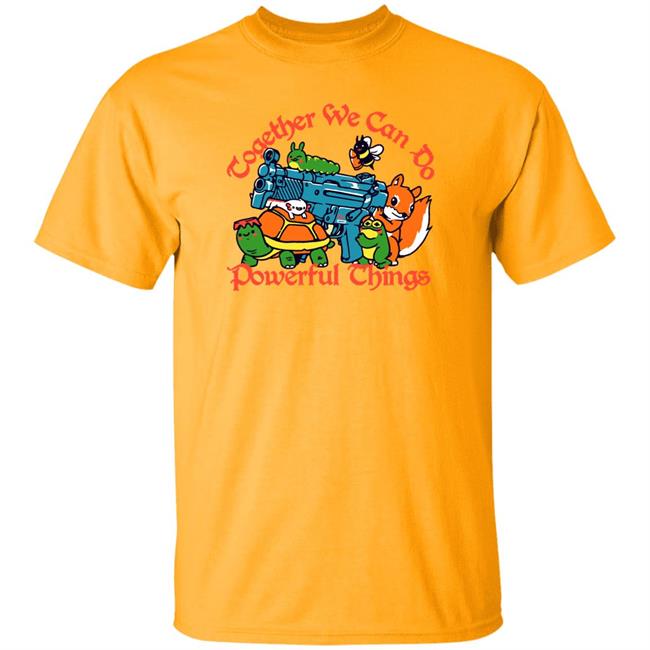 Together We Can Do Powerful Things Shirt Fuckyoubaker