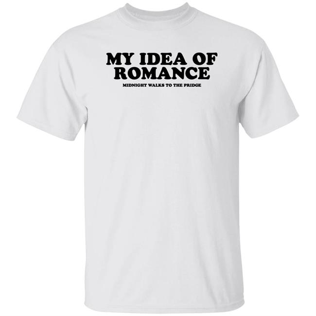 My Idea Of Romance Midnight Walks To The Pridge Shirt Molesoxox