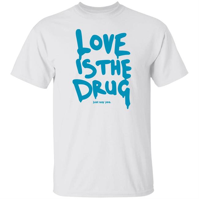 Love Is The Drug Just Say Yes Shirt Dakota Johnson