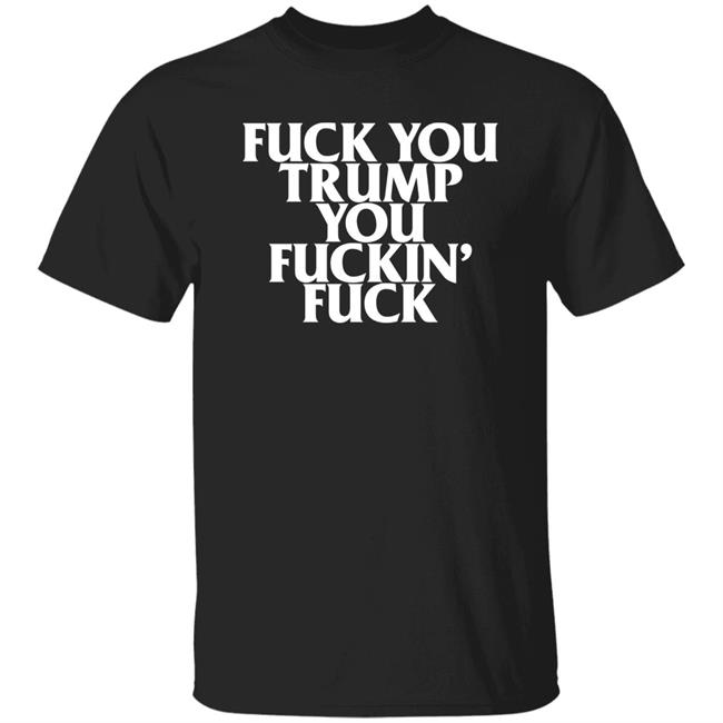 Fuck You Trump You Fuckin Fuck Shirt Brown Eyed Susan