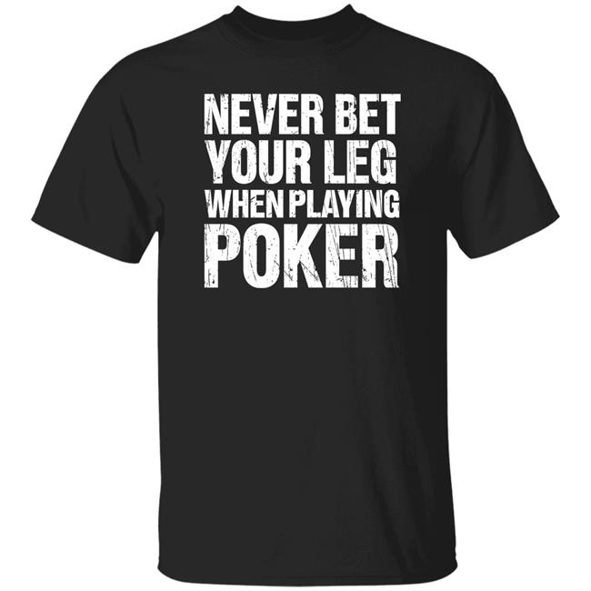 Never Bet Your Leg When Playing Poker Shirt Jacky Hunt-Broersma